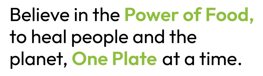 Believe in the Power of Food, to heal people and the plant, One Plate at a time.
